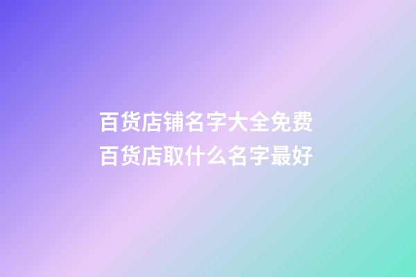 百货店铺名字大全免费 百货店取什么名字最好